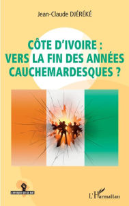 Title: Côte d'Ivoire : vers la fin des années cauchemardesques ?, Author: Jean-Claude Djereke