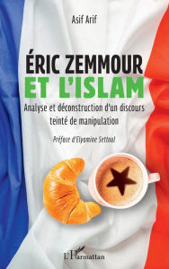 Title: Eric Zemmour et l'islam: Analyse et déconstruction d'un discours teinté de manipulation, Author: Asif Arif