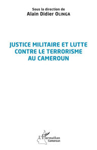 Title: Justice militaire et lutte contre le terrorisme au Cameroun, Author: Alain Didier Olinga