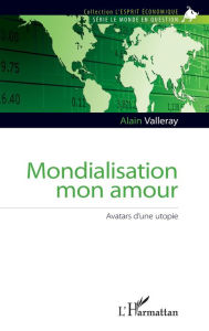 Title: Mondialisation mon amour: Avatars d'une utopie, Author: Alain Valleray