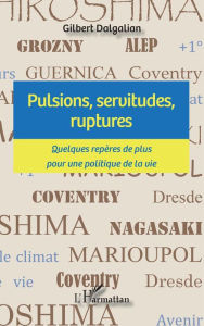 Title: Pulsions, servitudes, ruptures: Quelques repères de plus pour une politique de la vie, Author: Gilbert Dalgalian