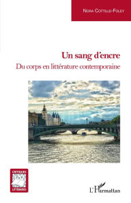 Title: Un sang d'encre: Du corps en littérature contemporaine, Author: Nora Cottille-Foley