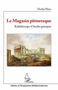 Title: Le magasin pittoresque: Kaléidoscope d'études grecques, Author: Nicolas Pitsos