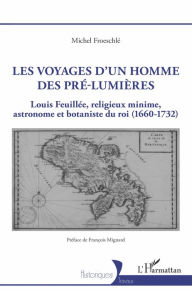 Title: Les voyages d'un homme des pré-Lumières: Louis Feuillée, religieux minime, astronome et botaniste du roi (1660-1732), Author: Michel Froeschlé