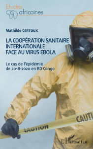Title: La coopération sanitaire internationale face au virus Ebola: Le cas de l'épidémie de 2018-2020 en RD Congo, Author: Mathilde Certoux