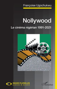 Title: Nollywood. Le cinéma nigérian 1991-2021, Author: Françoise Ugochukwu