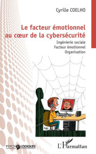 Title: Le facteur émotionnel au cour de la cybersécurité: Ingénierie sociale. Facteur émotionnel. Organisation, Author: Cyrille Coelho