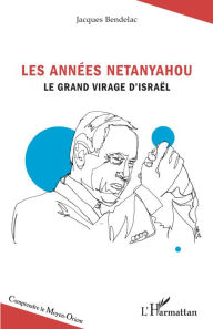 Title: Les années Netanyahou: Le grand virage d'Israël, Author: Jacques Bendelac