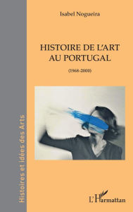 Title: Histoire de l'art au Portugal: (1968-2000), Author: Isabel Nogueira