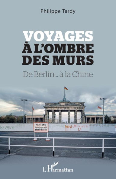 Voyages à l'ombre des murs: De Berlin... à la Chine