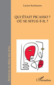 Title: Qui était Picasso ?: Où se situe-t-il ?, Author: Lucien Karhausen