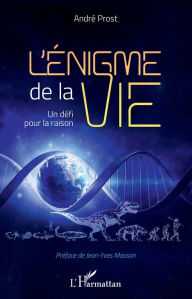 Title: L'énigme de la vie: Un défi pour la raison, Author: André Prost