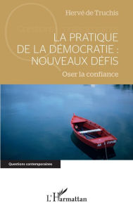 Title: La pratique de la démocratie : nouveaux défis: Oser la confiance, Author: Hervé de Truchis