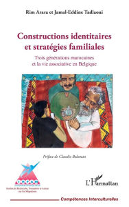 Title: Constructions identitaires et stratégies familiales: Trois générations marocaines et la vie associative en Belgique, Author: Rim Arara