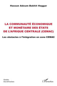 Title: La communauté économique et monétaire des États de l'Afrique centrale (CEMAC): Les obstacles à l'intégration en zone CEMAC, Author: Hassan Adoum-Bakhit Haggar
