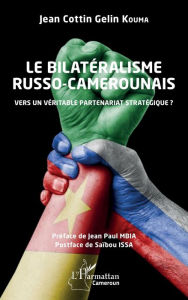 Title: Le bilatéralisme russo-camerounais: Vers un véritable partenariat stratégique ?, Author: Jean Cottin Gelin Kouma