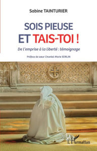 Title: Sois pieuse et tais-toi !: De l'emprise à la liberté : témoignage, Author: Sabine Tainturier