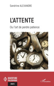 Title: L'attente: Ou l'art de perdre patience, Author: Sandrine Alexandre