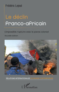 Title: Le déclin franco-africain: L'impossible rupture avec le pacte colonial - Nouvelle édition, Author: Frédéric Lejeal
