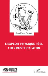 Title: L'exploit physique réel chez Buster Keaton, Author: Jean-Pierre Flayeux