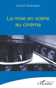 Title: La mise en scène au cinéma, Author: Yannick Rolandeau