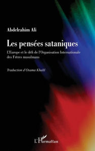 Title: Les pensées sataniques: L'Europe et le défi de l'Organisation Internationale des Frères musulmans, Author: Abdelrahim Ali