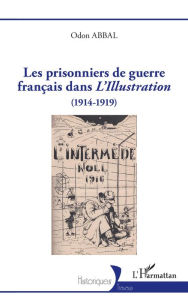Title: Les prisonniers de guerre français dans <i>L'Illustration</i>: (1914-1919), Author: Odon Abbal
