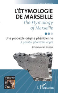 Title: L'étymologie de Marseille / <i>The Etymology of Marseille</i>: Une probable origine phénicienne / <i>A possible phonician origin</i>, Author: Eitan Burstein