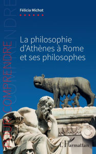 Title: La philosophie d'Athènes à Rome et ses philosophes, Author: Felicia Michot