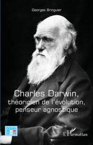 Title: Charles Darwin, théoricien de l'évolution, penseur agnostique, Author: Georges Bringuier