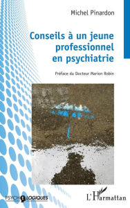 Title: Conseils à un jeune professionnel en psychiatrie, Author: Michel Pinardon
