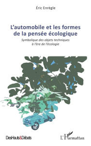 Title: L'automobile et les formes de la pensée écologique: Symbolique des objets techniques à l'ère de l'écologie, Author: Eric Enrègle