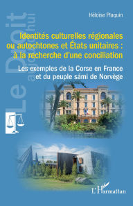 Title: Identités culturelles régionales ou autochtones et États unitaires : à la recherche d'une conciliation: Les exemples de la Corse en France et du peuple sámi de Norvège, Author: Héloïse Plaquin