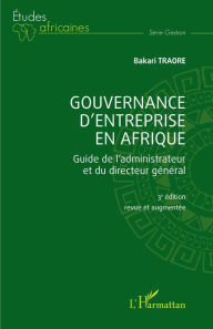 Title: Gouvernance d'entreprise en Afrique: Guide de l'administrateur et du directeur général (3ème édition revue et augmentée), Author: Bakari Traore