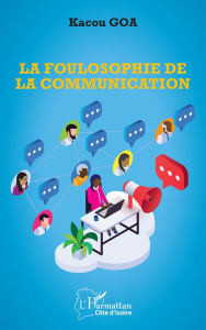 Title: La foulosophie de la communication, Author: Kacou Goa