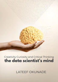 Title: The Data Scientist's Mind: Creativity Curiosity and Critical Thinking, Author: Lateef Okunade