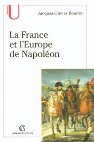 Title: La France et l'Europe de Napoléon, Author: Jacques-Olivier Boudon