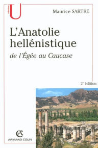 Title: L'Anatolie hellénistique: de l'Égée au Caucase, Author: Maurice Sartre