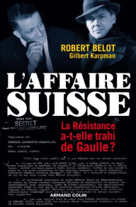 Title: L'Affaire suisse: La Résistance a-t-elle trahi de Gaulle ?, Author: Robert Belot