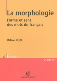 Title: La morphologie: Forme et sens des mots du français, Author: Hélène Huot