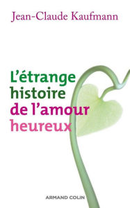 Title: L'étrange histoire de l'amour heureux, Author: Jean-Claude Kaufmann