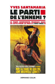 Title: Le Parti de l'ennemi ?: Le Parti communiste français dans la lutte pour la paix (1947-1958), Author: Yves Santamaria