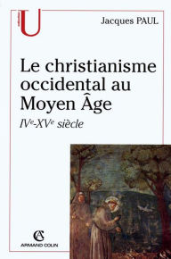 Title: Le christianisme occidental au Moyen Âge: IVe-XVe siècle, Author: Jacques Paul