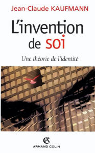 Title: L'invention de soi: Une théorie de l'identité, Author: Jean-Claude Kaufmann