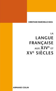 Title: La langue française aux XIVe et XVe siècles, Author: Christiane Marchello-Nizia