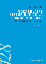 Title: Vocabulaire historique de la France moderne: XVIe-XVIIe-XVIIIe siècles, Author: Paul Delsalle