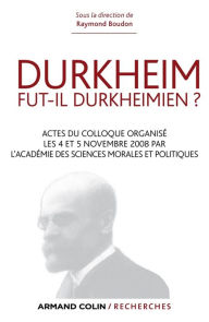 Title: Durkheim fut-il durkheimien ?: Actes du colloque organisé les 4 et 5 nov. 2008 par l'Académie des Sciences morales et politiques, Author: Raymond Boudon