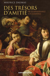 Title: Des trésors d'amitié: Le lien amical à l'époque moderne, Author: Maurice Daumas