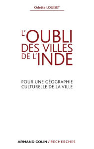 Title: L'oubli des villes de l'Inde: Pour une géographie culturelle de la ville, Author: Odette Louiset