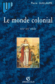 Title: Le monde colonial : XIXe-XXe siècle, Author: Pierre Guillaume